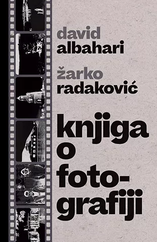 Knjiga o fotografiji - Žarko Radaković, David Albahari