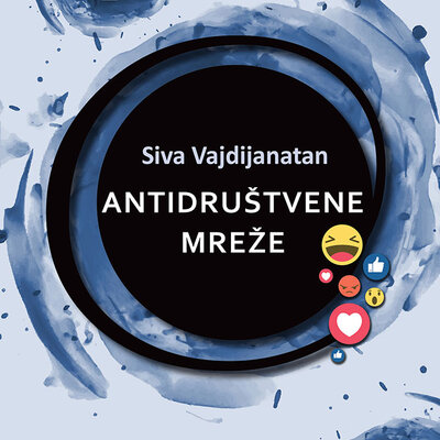 Antidruštvene mreže– Kako nas Fejsbuk razdvaja i podriva demokratiju Siva Vajdijanatan