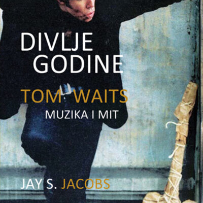 Divlje godine:Tom Waits - muzika i mit - Jay S. Jacobs