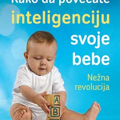 Kako da povećate inteligenciju svoje bebe - Glen Doman, Dženet Doman