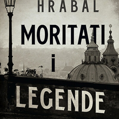 Moritati i legende - Bohumil Hrabal